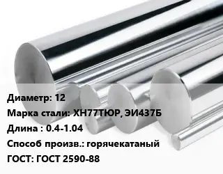 Круг нержавеющий 12 Сталь: ХН77ТЮР, ЭИ437Б L=0.4-1.04 горячекатаный ГОСТ: ГОСТ 2590-88